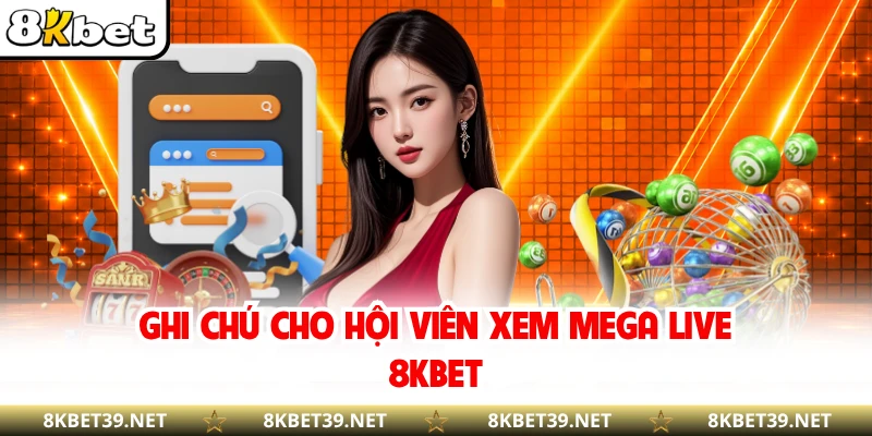 Ghi chú cho hội viên xem mega live 8KBET