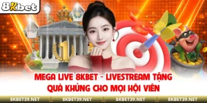 Mega Live 8KBET - Livestream Tặng Quà Khủng Cho Mọi Hội Viên