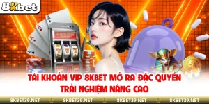 Tài Khoản VIP 8KBET - Mở Ra Đặc Quyền Trải Nghiệm Nâng Cao
