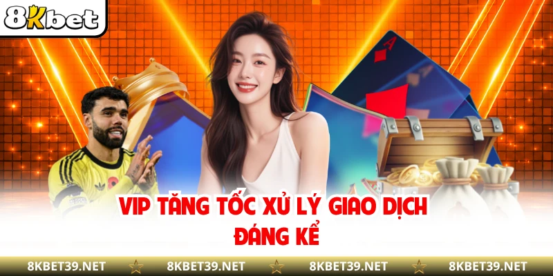 VIP tăng tốc xử lý giao dịch đáng kể
