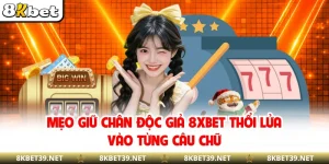 Mẹo Giữ Chân Độc Giả -  8XBET Thổi Lửa Vào Từng Câu Chữ