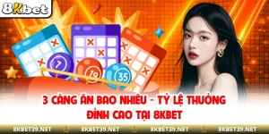 3 Càng Ăn Bao Nhiêu - Tỷ Lệ Thưởng Đỉnh Cao Tại 8KBET