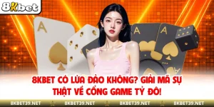 8KBET Có Lừa Đảo Không? Giải Mã Sự Thật Về Cổng Game Tỷ Đô!