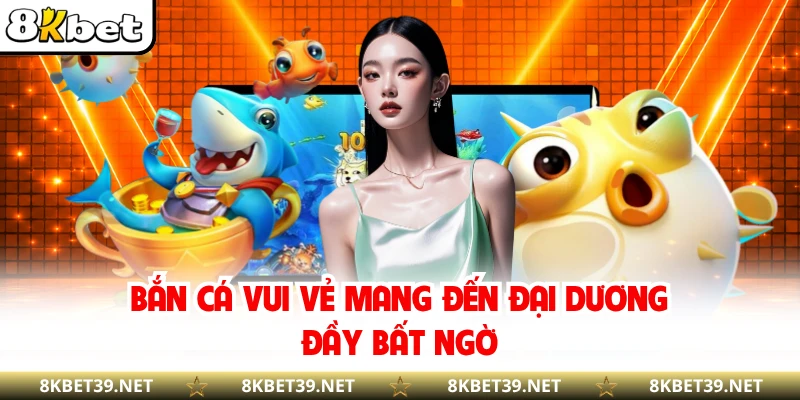Bắn cá vui vẻ mang đến đại dương đầy bất ngờ