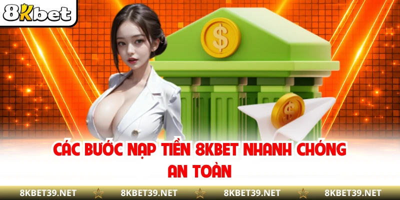 Các bước nạp tiền 8KBET nhanh chóng an toàn