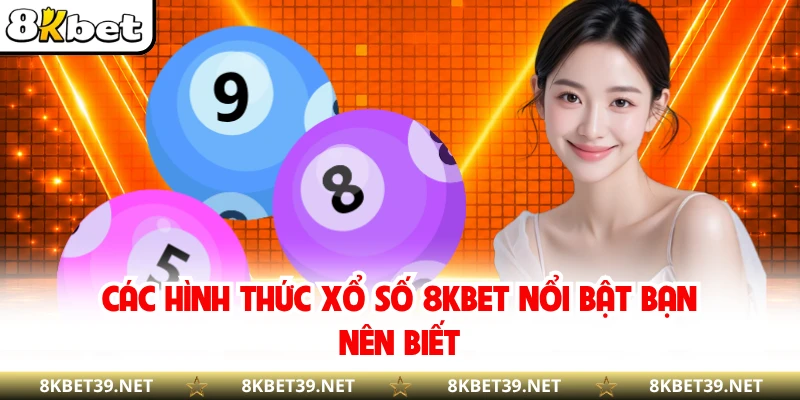 Các hình thức xổ số 8KBET nổi bật bạn nên biết
