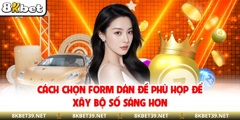 Cách chọn form dàn đề phù hợp để xây bộ số sáng hơn