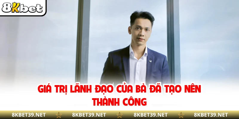 Giá trị lãnh đạo của bà đã tạo nên thành công