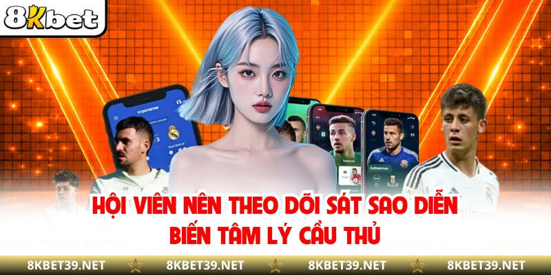Hội viên nên theo dõi sát sao diễn biến tâm lý cầu thủ