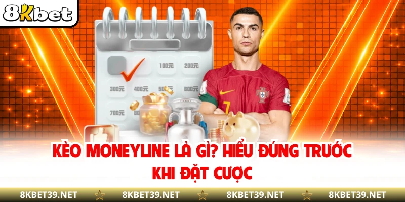 Kèo Moneyline là gì? Hiểu đúng trước khi đặt cược