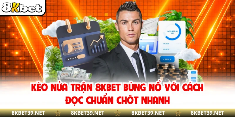 Kèo Nửa Trận 8KBET - Bùng Nổ Với Cách Đọc Chuẩn Chôt Nhanh