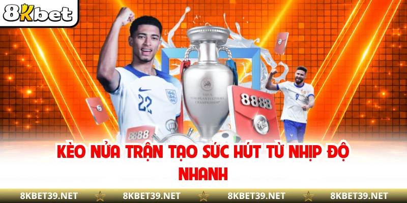 Kèo nửa trận tạo sức hút từ nhịp độ nhanh