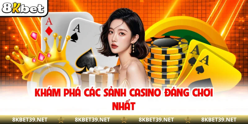 Khám phá các sảnh casino đáng chơi nhất
