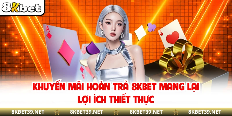 Khuyến mãi hoàn trả 8KBET mang lại lợi ích thiết thực