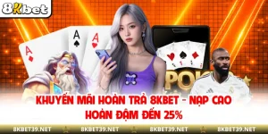 Khuyến Mãi Hoàn Trả 8KBET - Nạp Cao Hoàn Đậm Đến 25%