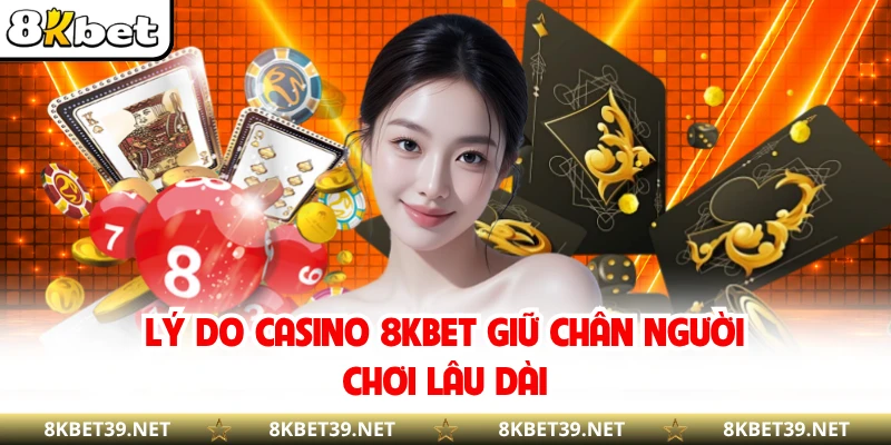 Lý do casino 8KBET giữ chân người chơi lâu dài