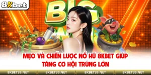 Mẹo Và Chiến Lược Nổ Hũ 8KBET Giúp Tăng Cơ Hội Trúng Lớn