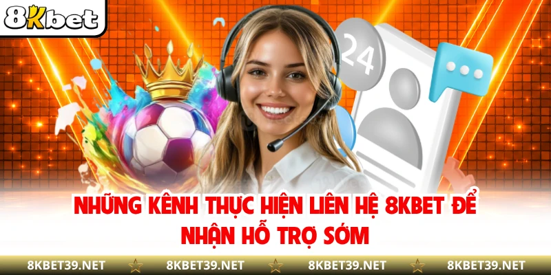 Những kênh thực hiện liên hệ 8KBET để nhận hỗ trợ sớm