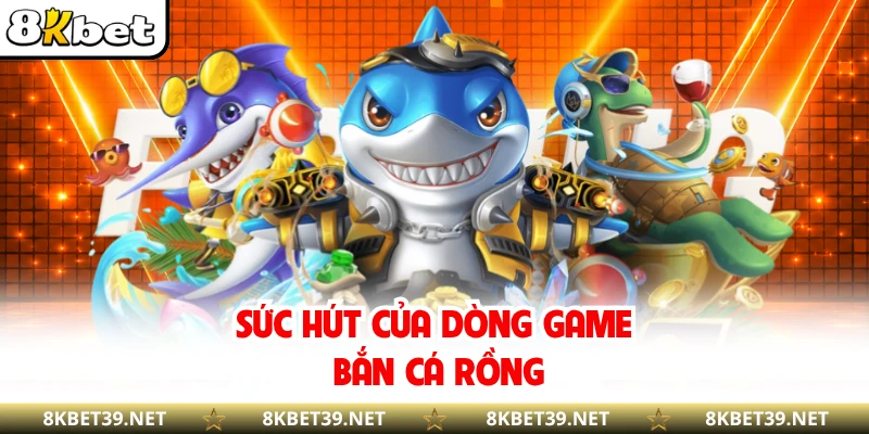 Sức hút của dòng game bắn cá rồng