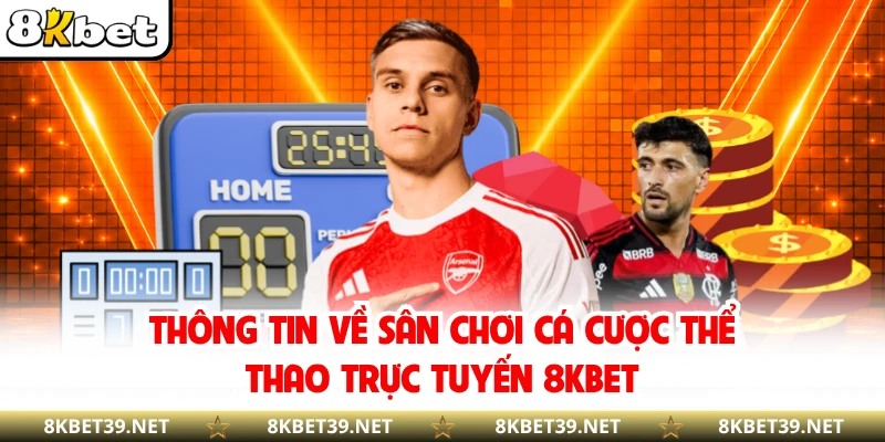 Thông tin về sân chơi cá cược thể thao trực tuyến 8KBET