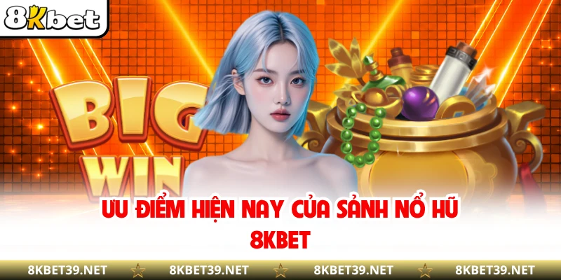 Ưu điểm hiện nay của sảnh nổ hũ 8KBET