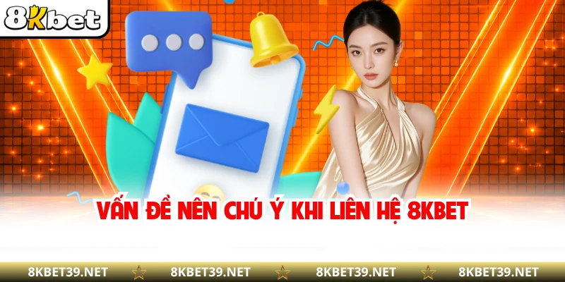 Vấn đề nên chú ý khi liên hệ 8KBET
